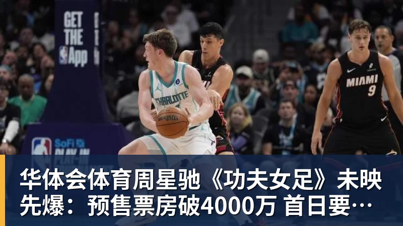 华体会体育周星驰《功夫女足》未映先爆:预售票房破4000万 首日要超2亿