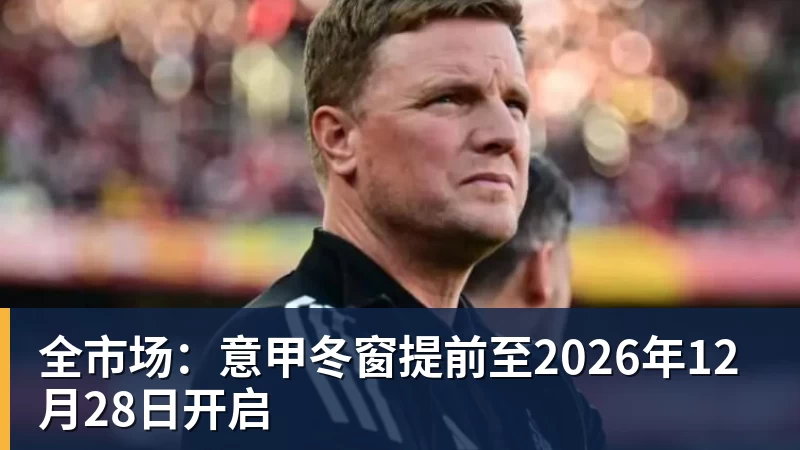 全市场：意甲冬窗提前至2026年12月28日开启