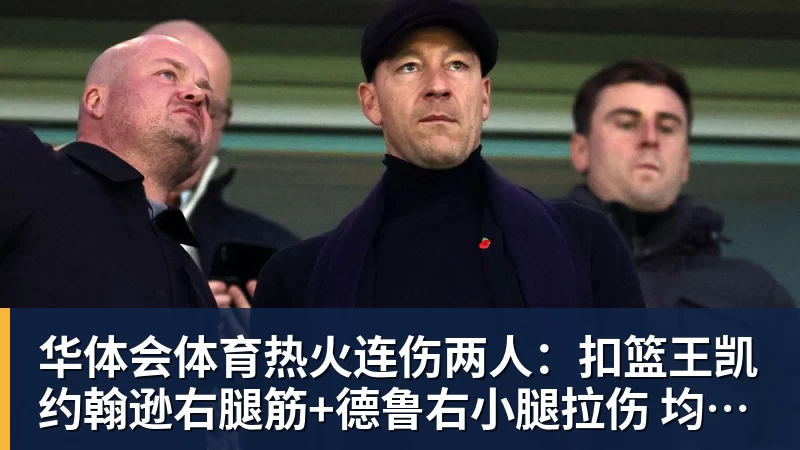 华体会体育热火连伤两人：扣篮王凯约翰逊右腿筋+德鲁右小腿拉伤 均伤停数周